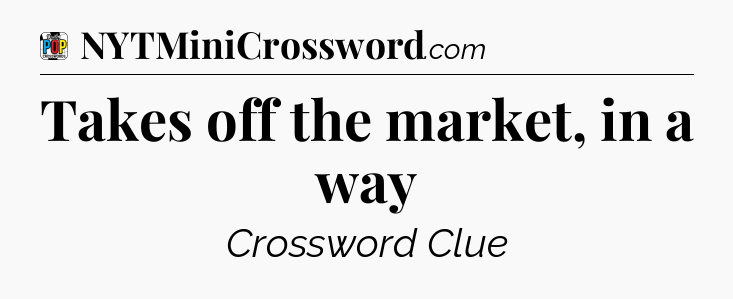 Takes off the market, in a way Crossword Clue
