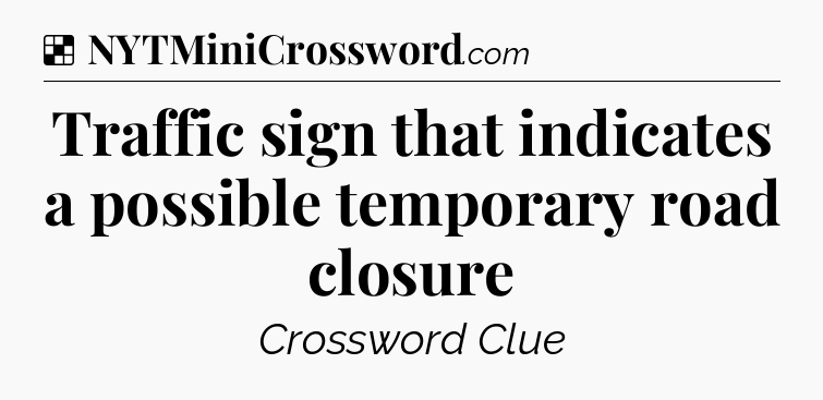 Solution: Traffic sign that indicates a possible temporary road closure - NYT Crossword