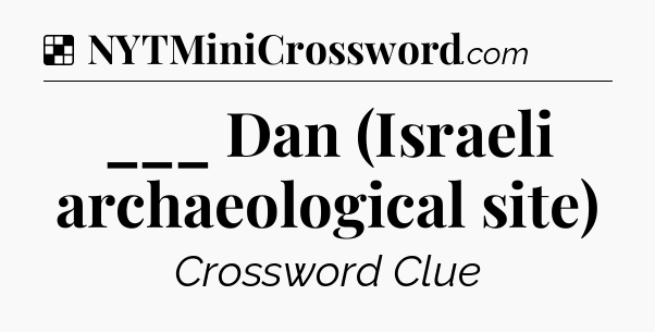 Solution: ___ Dan (Israeli archaeological site) - NYT Crossword