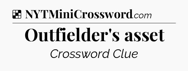 Solution: Outfielder's asset - NYT Crossword