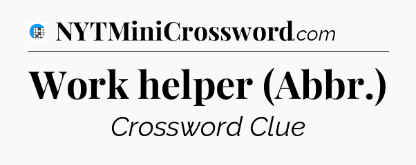 Work helper (Abbr.) Crossword Clue