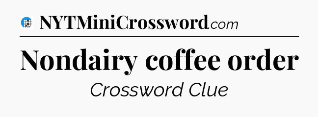 Nondairy coffee order Crossword Clue