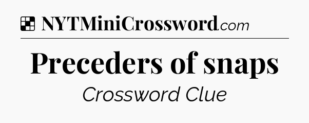 Solution: Preceders of snaps - NYT Crossword