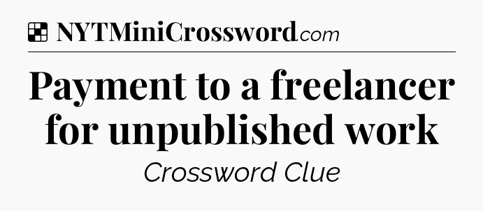 Solution: Payment to a freelancer for unpublished work - NYT Crossword
