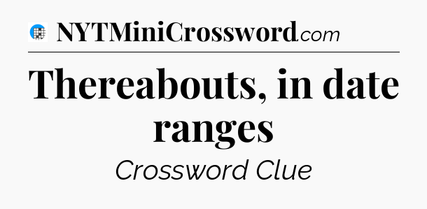 Thereabouts, in date ranges Crossword Clue