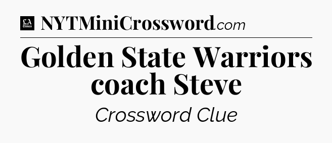 Golden State Warriors coach Steve - LA Times Crossword