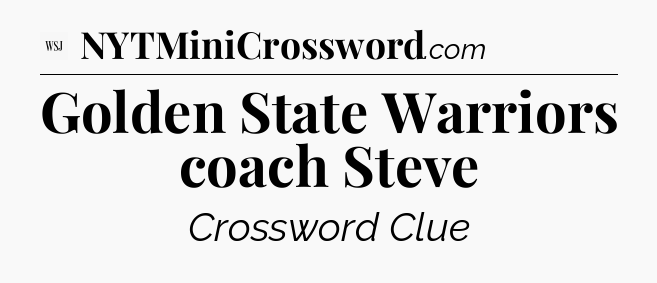 Golden State Warriors coach Steve - WSJ Crossword