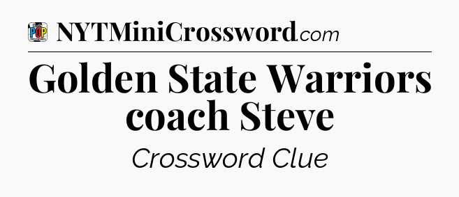 Golden State Warriors coach Steve Crossword Clue