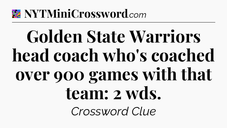 Golden State Warriors head coach who's coached over 900 games with that team: 2 wds Crossword Clue