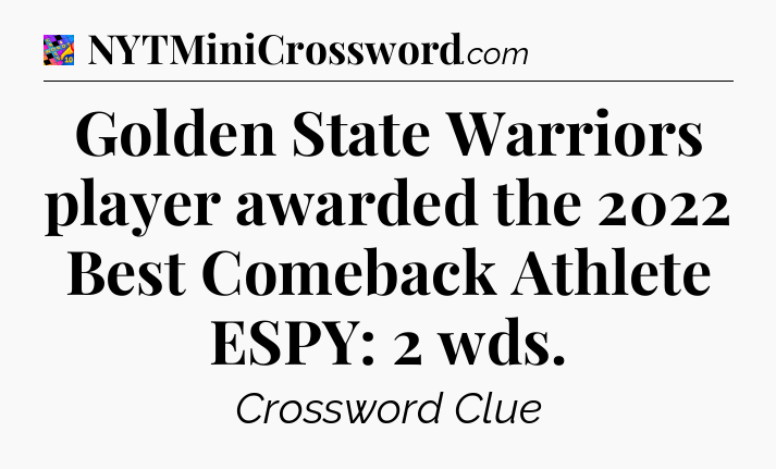 Golden State Warriors player awarded the 2022 Best Comeback Athlete ESPY: 2 wds Crossword Clue