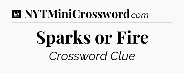 Sparks or Fire - LA Times Crossword
