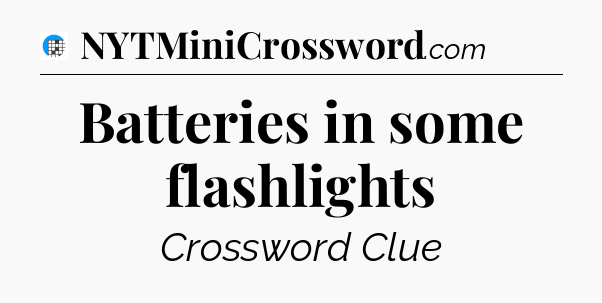 Batteries in some flashlights Crossword Clue