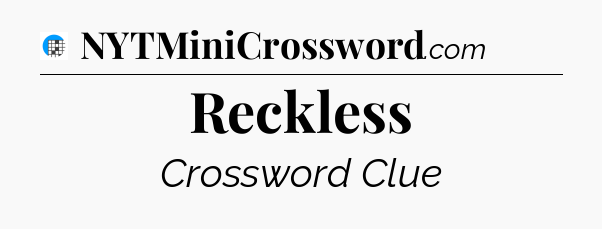 Reckless Crossword Clue