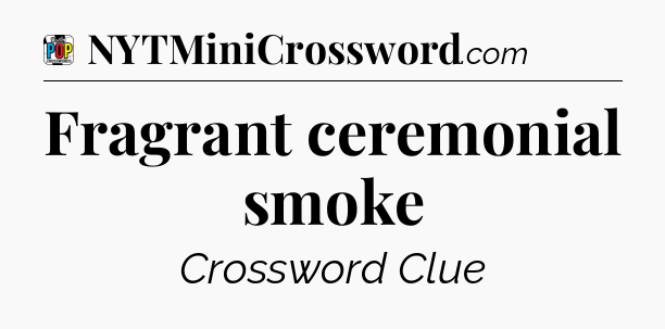 Fragrant ceremonial smoke Crossword Clue