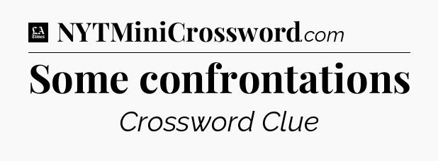 Some confrontations - LA Times Crossword