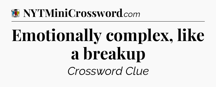 Emotionally complex, like a breakup Crossword Clue