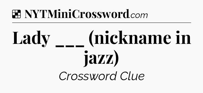 Solution: Lady ___ (nickname in jazz) - NYT Crossword
