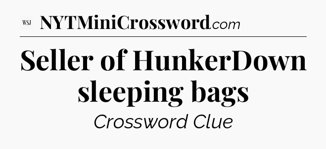 Seller of HunkerDown sleeping bags - WSJ Crossword