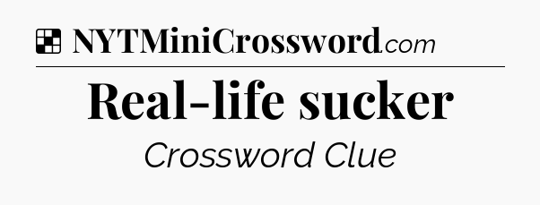 Solution: Real-life sucker - NYT Crossword