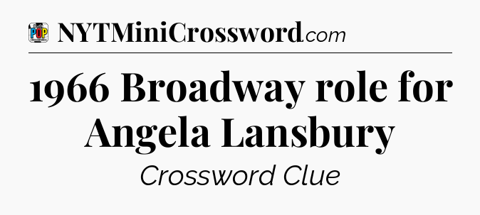 1966 Broadway role for Angela Lansbury Crossword Clue