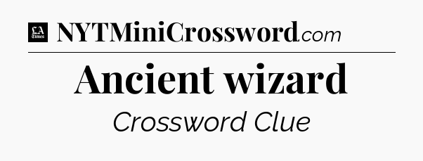 Ancient wizard - LA Times Crossword