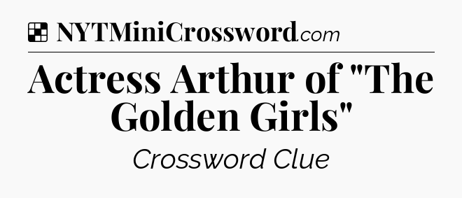 Solution: Actress Arthur of 