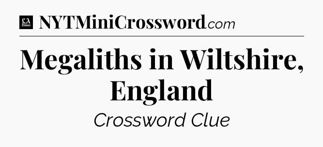 Megaliths in Wiltshire, England - LA Times Crossword