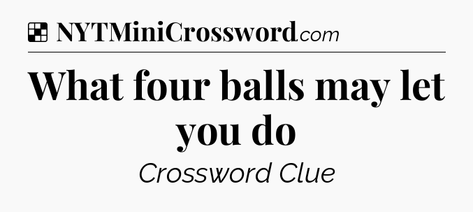 Solution: What four balls may let you do - NYT Crossword