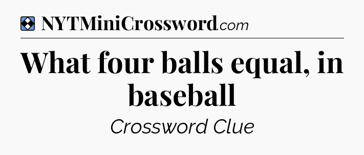 Solution: What four balls equal, in baseball - NYT Mini Crossword
