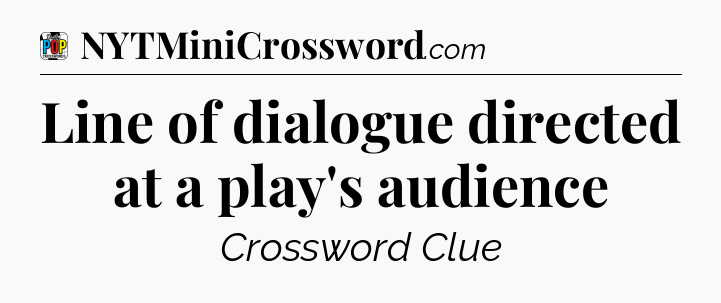 Line of dialogue directed at a play's audience Crossword Clue