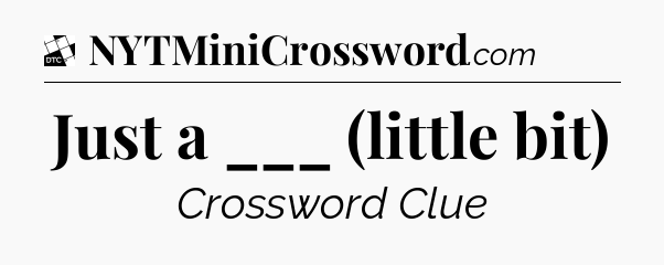 Just a ___ (little bit) - Daily Themed Classic Crossword