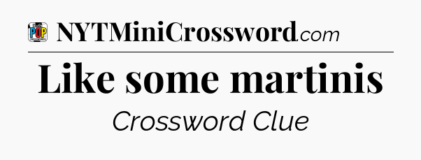 Like some martinis Crossword Clue