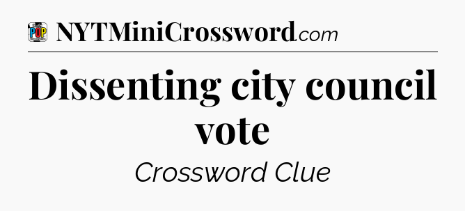 Dissenting city council vote Crossword Clue