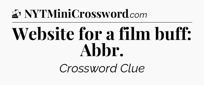 Website for a film buff: Abbr - Daily Themed Classic Crossword