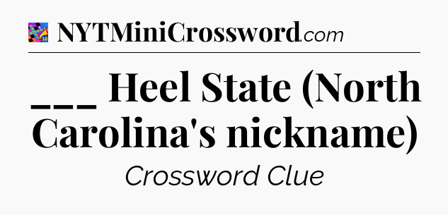 ___ Heel State (North Carolina's nickname) Crossword Clue