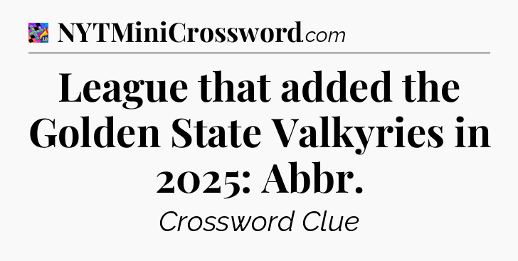 League that added the Golden State Valkyries in 2025: Abbr Crossword Clue