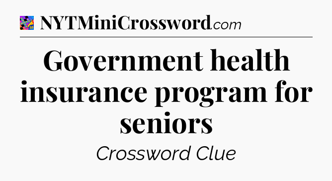 Government health insurance program for seniors Crossword Clue