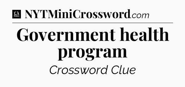 Government health program - LA Times Crossword