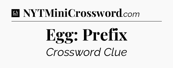 Egg: Prefix - LA Times Crossword