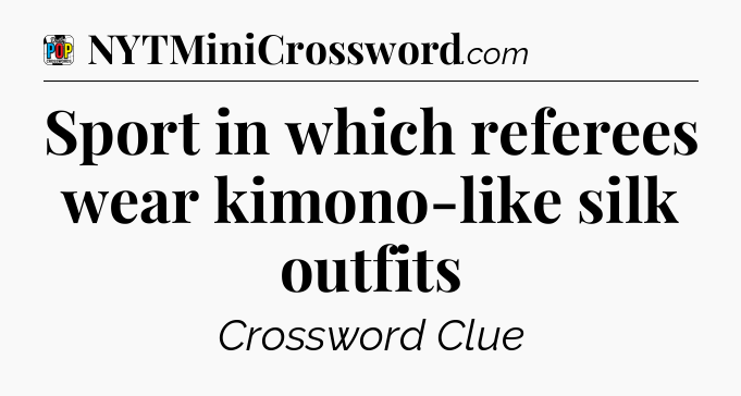 Sport in which referees wear kimono-like silk outfits Crossword Clue