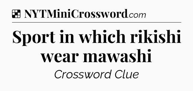 Solution: Sport in which rikishi wear mawashi - NYT Crossword