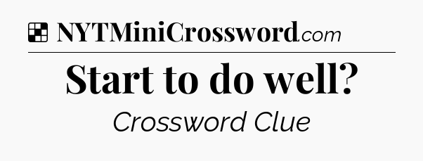 Solution: Start to do well - NYT Crossword