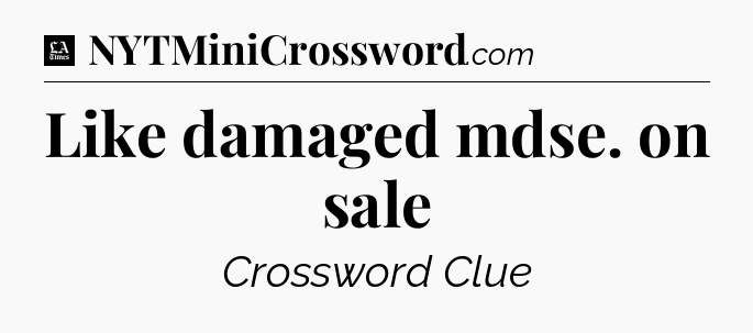 Like damaged mdse. on sale - LA Times Crossword