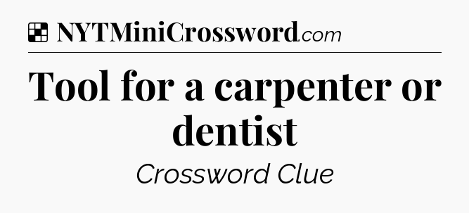 Solution: Tool for a carpenter or dentist - NYT Crossword