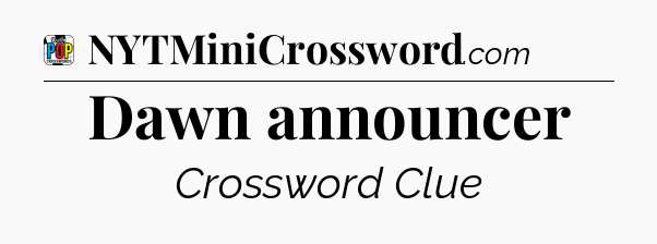 Dawn announcer Crossword Clue