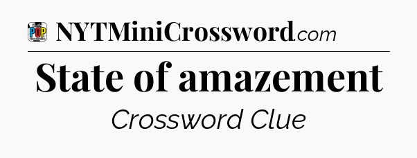 State of amazement Crossword Clue