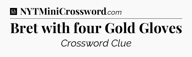 Bret with four Gold Gloves - LA Times Crossword