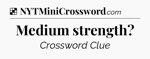 Solution: Medium strength - NYT Crossword
