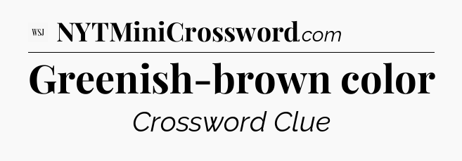 Greenish-brown color - WSJ Crossword