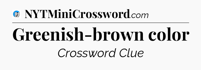 Greenish-brown color Crossword Clue